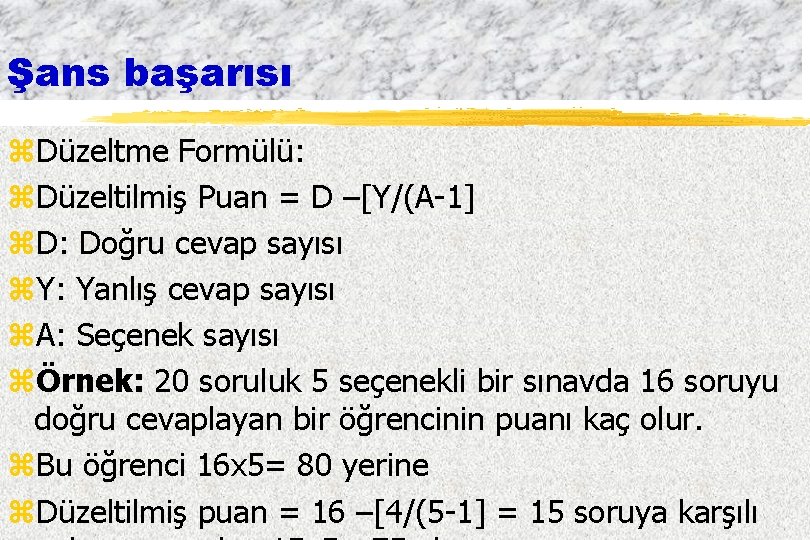 Şans başarısı z. Düzeltme Formülü: z. Düzeltilmiş Puan = D –[Y/(A-1] z. D: Doğru