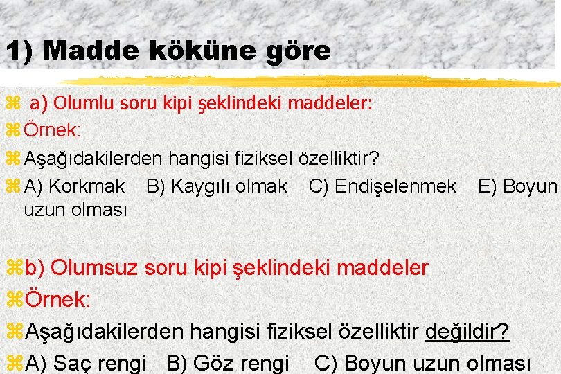 1) Madde köküne göre z a) Olumlu soru kipi şeklindeki maddeler: z Örnek: z