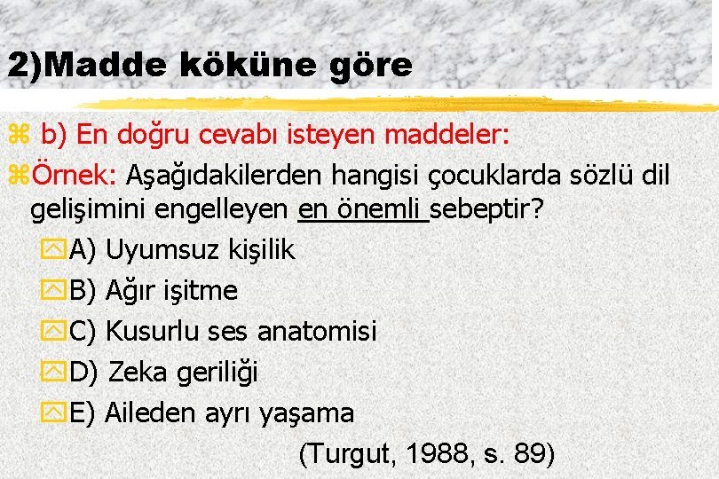 2)Madde köküne göre z b) En doğru cevabı isteyen maddeler: zÖrnek: Aşağıdakilerden hangisi çocuklarda