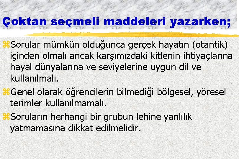 Çoktan seçmeli maddeleri yazarken; z. Sorular mümkün olduğunca gerçek hayatın (otantik) içinden olmalı ancak