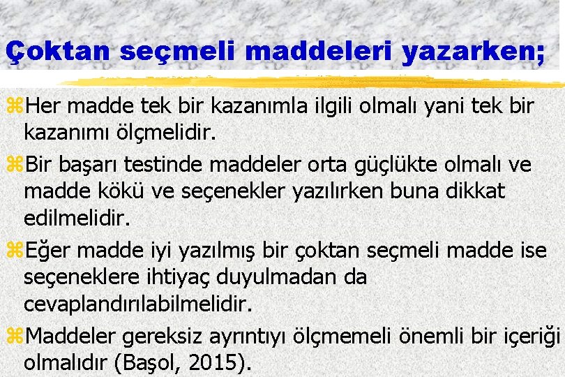 Çoktan seçmeli maddeleri yazarken; z. Her madde tek bir kazanımla ilgili olmalı yani tek