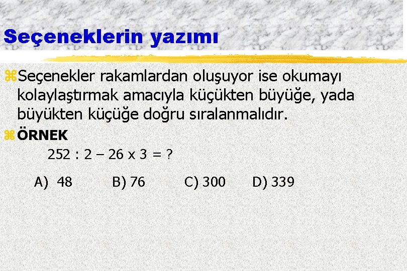 Seçeneklerin yazımı z. Seçenekler rakamlardan oluşuyor ise okumayı kolaylaştırmak amacıyla küçükten büyüğe, yada büyükten