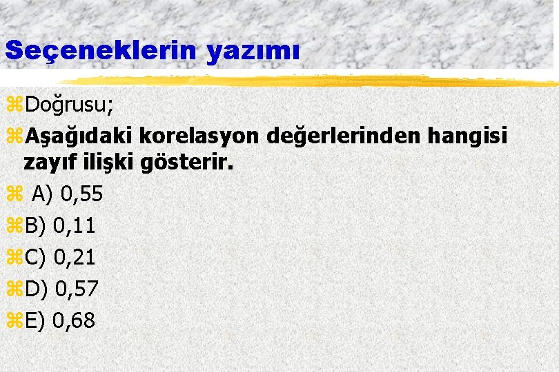 Seçeneklerin yazımı z. Doğrusu; z. Aşağıdaki korelasyon değerlerinden hangisi zayıf ilişki gösterir. z A)