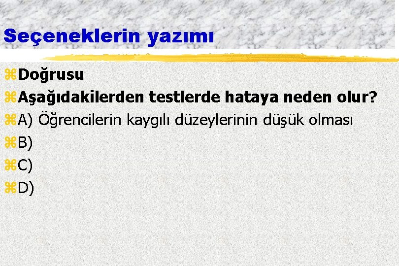 Seçeneklerin yazımı z. Doğrusu z. Aşağıdakilerden testlerde hataya neden olur? z. A) Öğrencilerin kaygılı