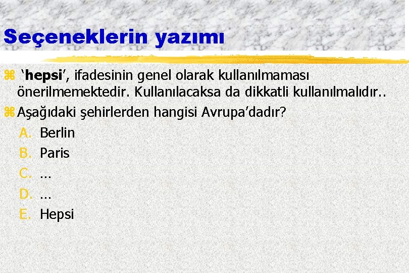 Seçeneklerin yazımı z ‘hepsi’, ifadesinin genel olarak kullanılmaması önerilmemektedir. Kullanılacaksa da dikkatli kullanılmalıdır. .