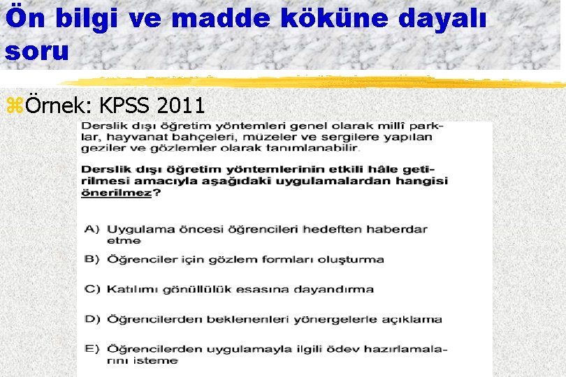 Ön bilgi ve madde köküne dayalı soru zÖrnek: KPSS 2011 