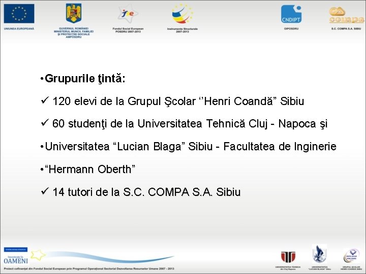  • Grupurile ţintă: ü 120 elevi de la Grupul Şcolar ‘’Henri Coandă” Sibiu