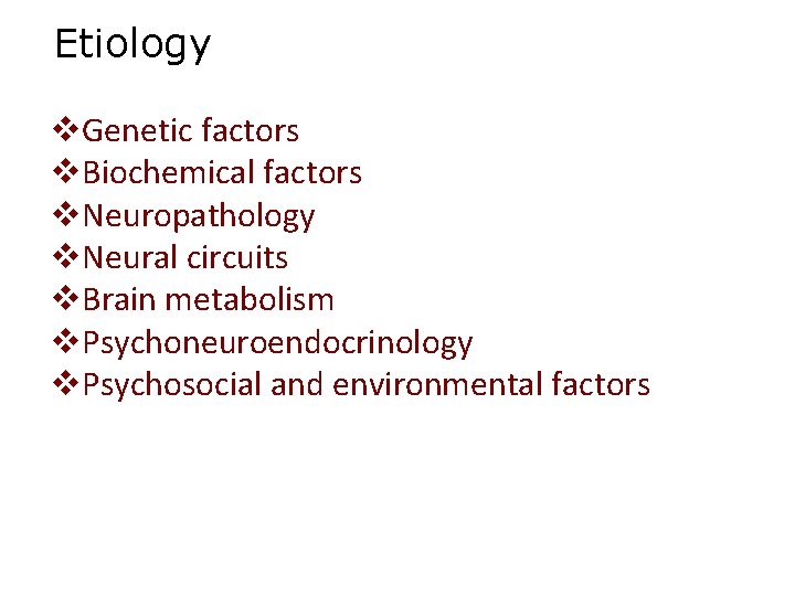 Etiology v. Genetic factors v. Biochemical factors v. Neuropathology v. Neural circuits v. Brain