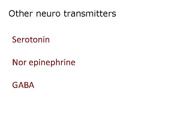 Other neuro transmitters Serotonin Nor epinephrine GABA 