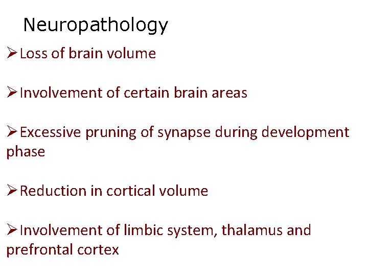 Neuropathology ØLoss of brain volume ØInvolvement of certain brain areas ØExcessive pruning of synapse