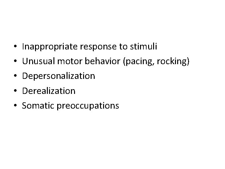  • • • Inappropriate response to stimuli Unusual motor behavior (pacing, rocking) Depersonalization