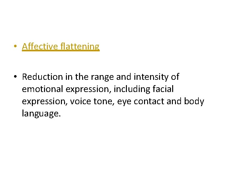  • Affective flattening • Reduction in the range and intensity of emotional expression,
