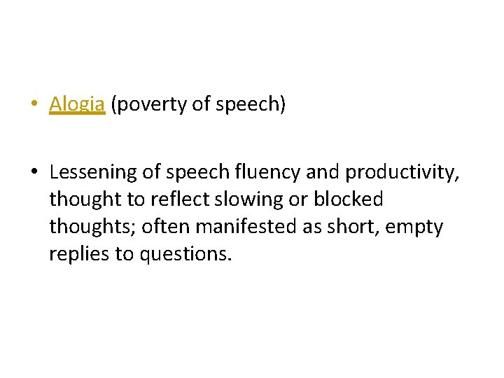  • Alogia (poverty of speech) • Lessening of speech fluency and productivity, thought