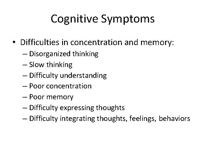 Cognitive Symptoms • Difficulties in concentration and memory: – Disorganized thinking – Slow thinking