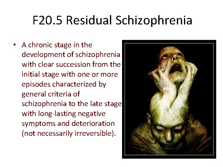 F 20. 5 Residual Schizophrenia • A chronic stage in the development of schizophrenia