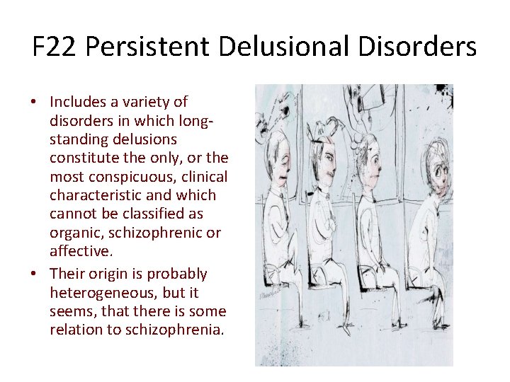 F 22 Persistent Delusional Disorders • Includes a variety of disorders in which longstanding