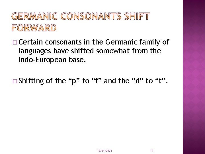 � Certain consonants in the Germanic family of languages have shifted somewhat from the