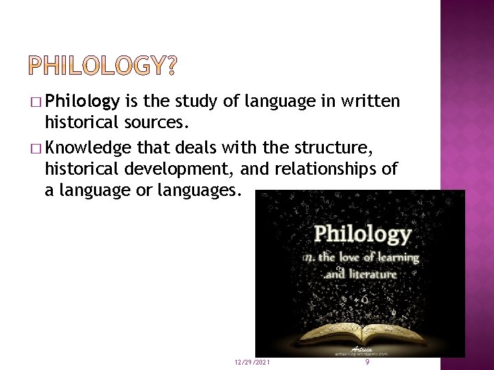 � Philology is the study of language in written historical sources. � Knowledge that