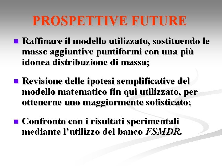 PROSPETTIVE FUTURE n Raffinare il modello utilizzato, sostituendo le masse aggiuntive puntiformi con una