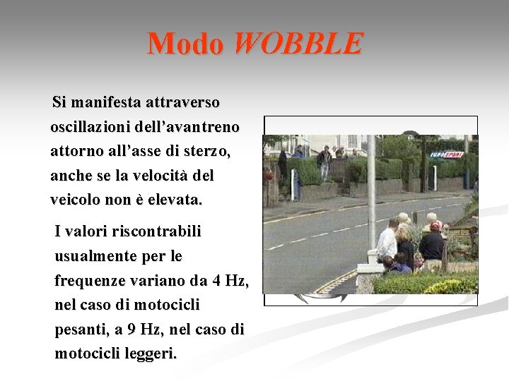 Modo WOBBLE Si manifesta attraverso oscillazioni dell’avantreno attorno all’asse di sterzo, anche se la