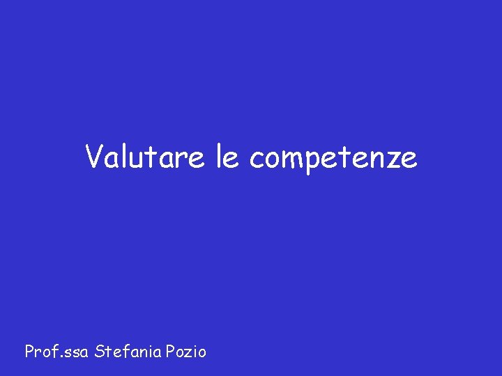 Valutare le competenze Prof. ssa Stefania Pozio 