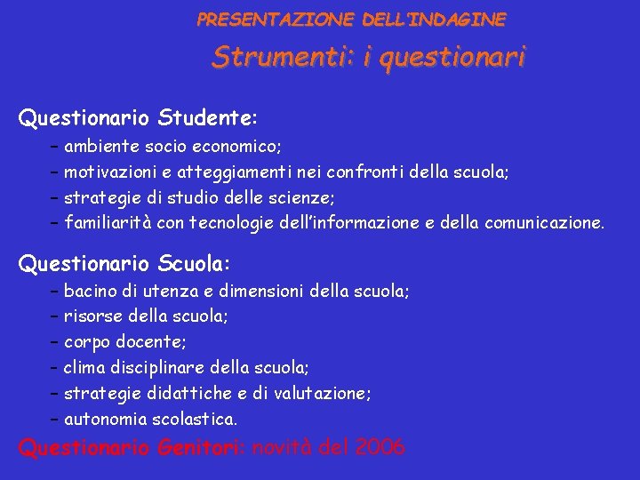 PRESENTAZIONE DELL’INDAGINE Strumenti: i questionari Questionario Studente: – ambiente socio economico; – motivazioni e