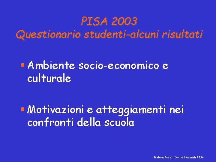 PISA 2003 Questionario studenti-alcuni risultati § Ambiente socio-economico e culturale § Motivazioni e atteggiamenti