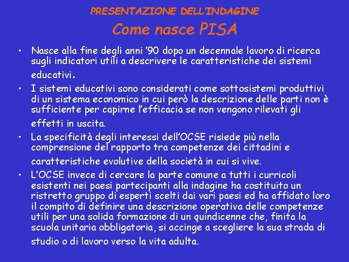PRESENTAZIONE DELL’INDAGINE Come nasce PISA • Nasce alla fine degli anni ’ 90 dopo