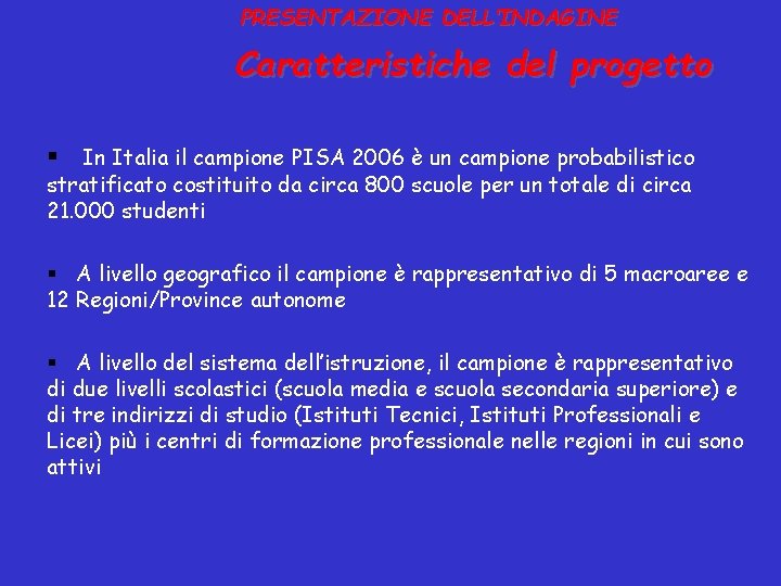 PRESENTAZIONE DELL’INDAGINE Caratteristiche del progetto § In Italia il campione PISA 2006 è un