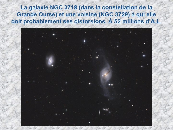 La galaxie NGC 3718 (dans la constellation de la Grande Ourse) et une voisine La galaxie NGC 3718 (dans la constellation de la Grande Ourse) et une voisine