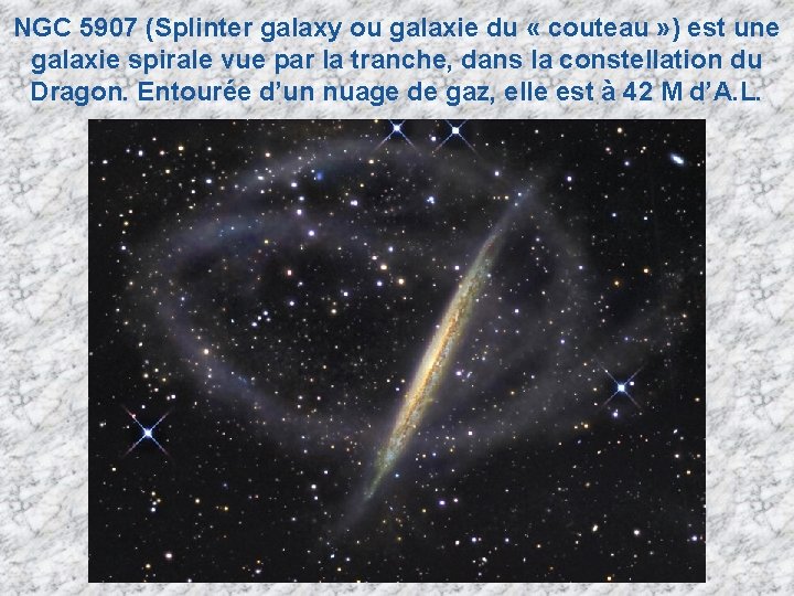 NGC 5907 (Splinter galaxy ou galaxie du « couteau » ) est une galaxie NGC 5907 (Splinter galaxy ou galaxie du « couteau » ) est une galaxie