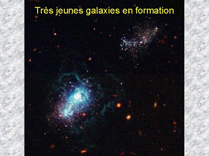 Très jeunes galaxies en formation Très jeunes galaxies en formation