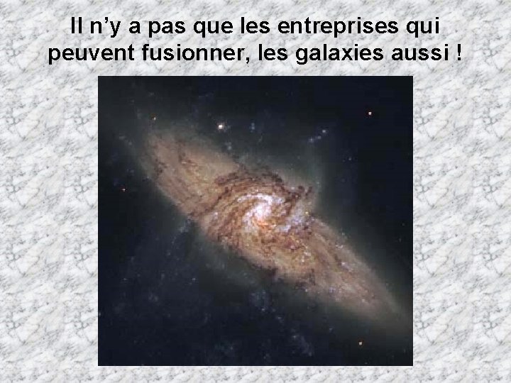 Il n’y a pas que les entreprises qui peuvent fusionner, les galaxies aussi ! Il n’y a pas que les entreprises qui peuvent fusionner, les galaxies aussi !