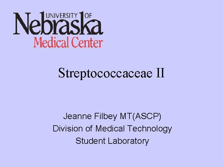 Streptococcaceae II Jeanne Filbey MT(ASCP) Division of Medical Technology Student Laboratory 