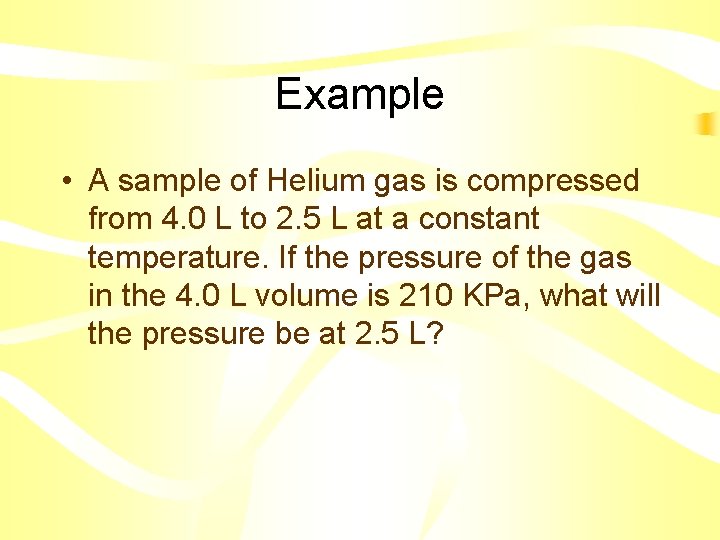 Example • A sample of Helium gas is compressed from 4. 0 L to