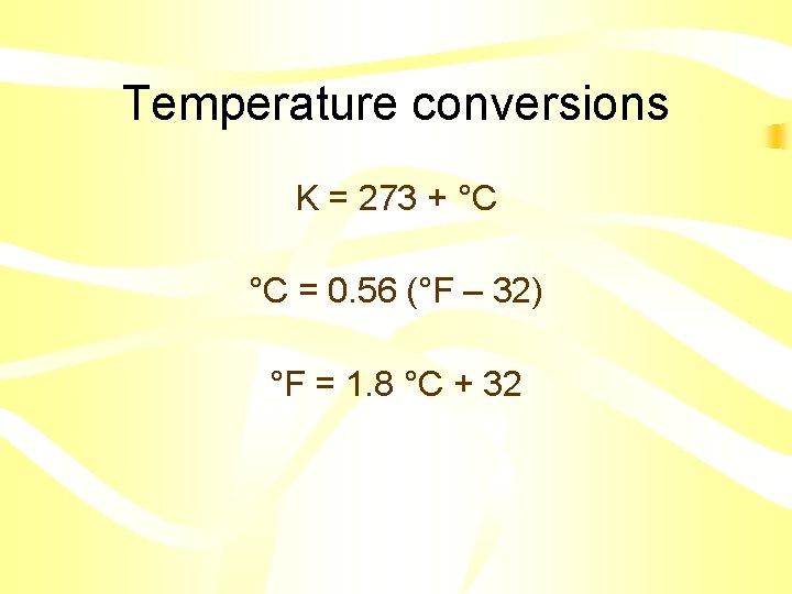 Temperature conversions K = 273 + °C °C = 0. 56 (°F – 32)
