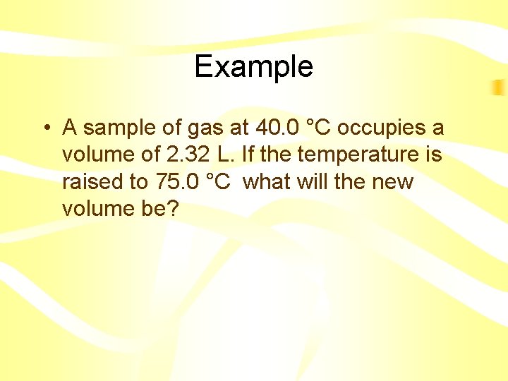 Example • A sample of gas at 40. 0 °C occupies a volume of