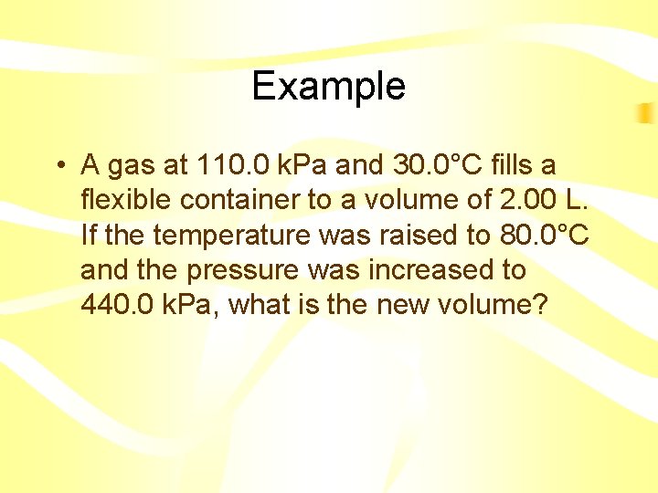 Example • A gas at 110. 0 k. Pa and 30. 0°C fills a