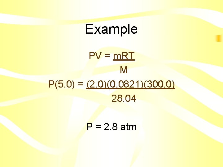 Example PV = m. RT M P(5. 0) = (2. 0)(0. 0821)(300. 0) 28.