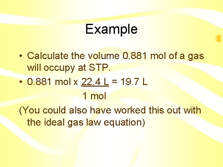 Example • Calculate the volume 0. 881 mol of a gas will occupy at