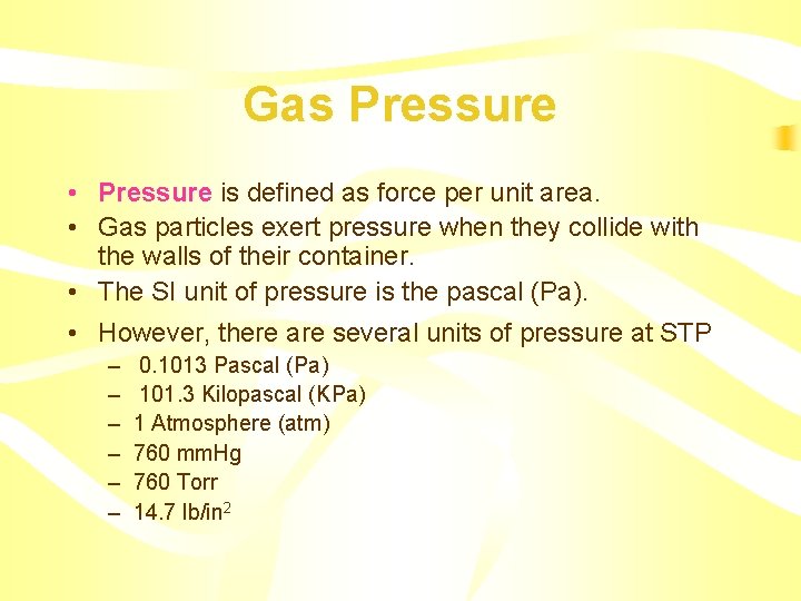 Gas Pressure • Pressure is defined as force per unit area. • Gas particles