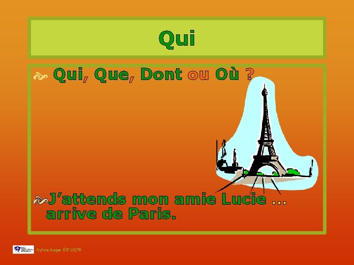 Qui Qui, Que, Dont ou Où ? J’attends mon amie Lucie … arrive de