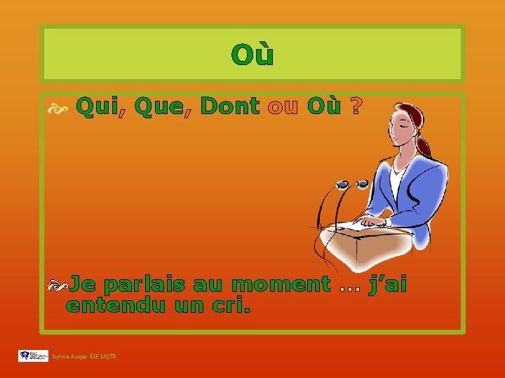 Où Qui, Que, Dont ou Où ? Je parlais au moment … j’ai entendu