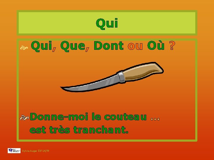 Qui Qui, Que, Dont ou Où ? Donne-moi le couteau … est très tranchant.