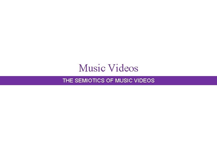 Music Videos THE SEMIOTICS OF MUSIC VIDEOS 