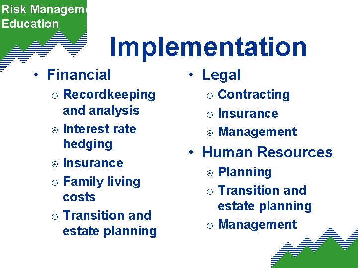 Risk Management Education Implementation • Financial Recordkeeping and analysis Interest rate hedging Insurance Family