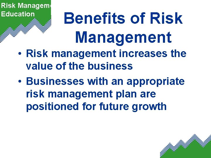 Risk Management Education Benefits of Risk Management • Risk management increases the value of