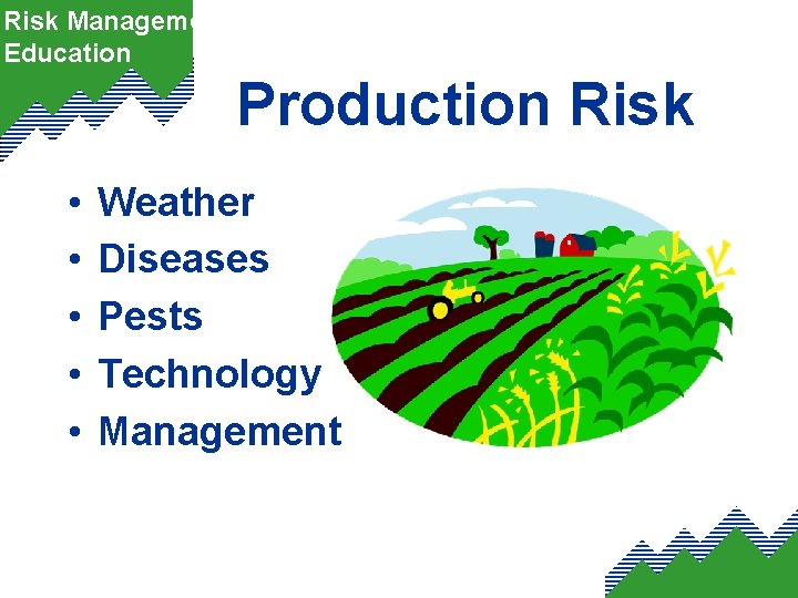 Risk Management Education Production Risk • • • Weather Diseases Pests Technology Management 