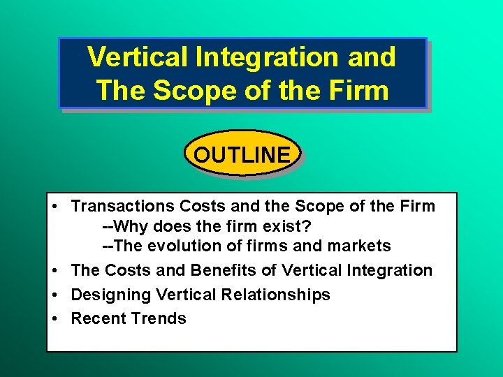 Vertical Integration and The Scope of the Firm OUTLINE • Transactions Costs and the