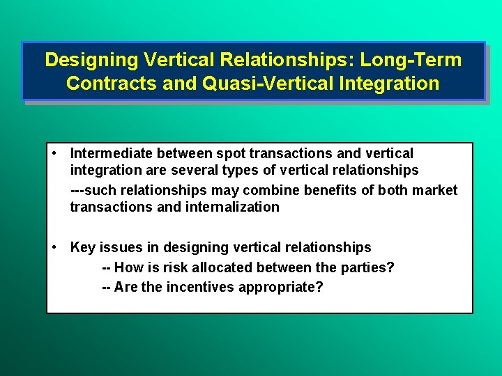 Designing Vertical Relationships: Long-Term Contracts and Quasi-Vertical Integration • Intermediate between spot transactions and